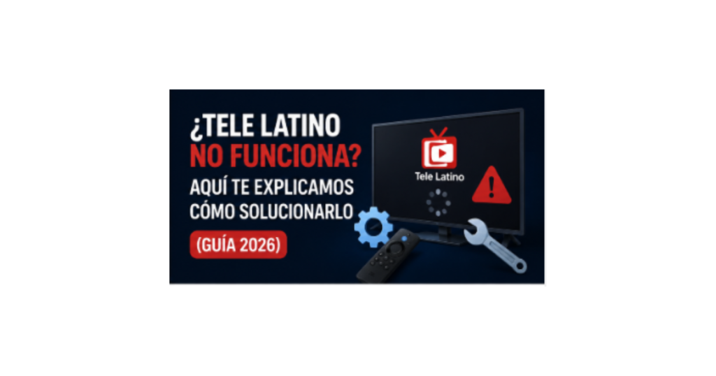 ¿Tele Latino no funciona? Aquí te explicamos cómo solucionarlo (Guía 2026)