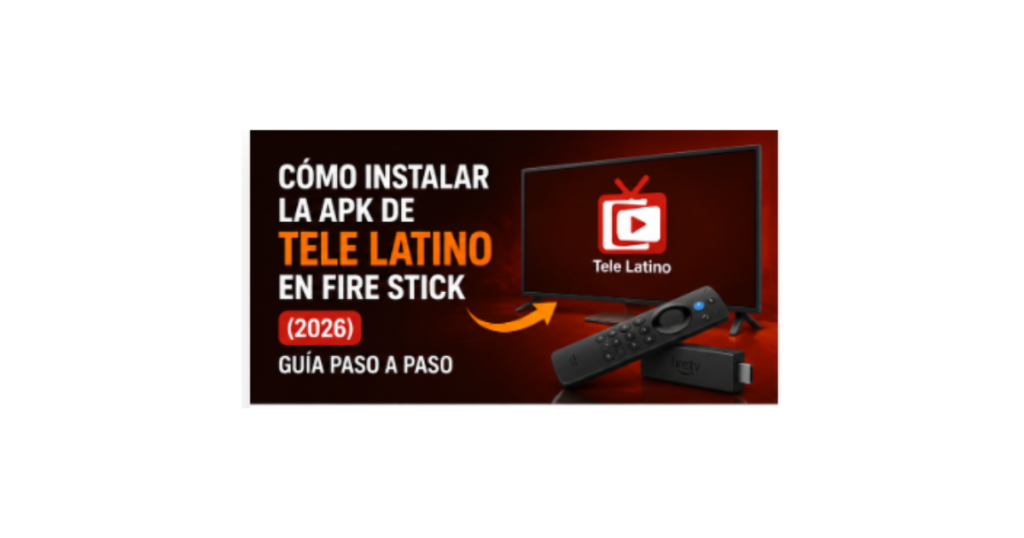 Cómo instalar la APK de Tele Latino en Fire Stick (2026) — Guía paso a paso